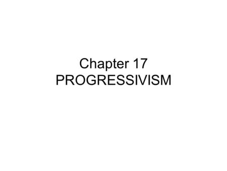 Chapter 17 PROGRESSIVISM