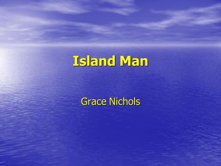 Island Man Grace Nichols. If you were to leave Weymouth what would you: miss about it? not miss about it?