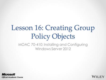 Lesson 16: Creating Group Policy Objects