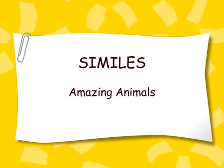 SIMILES Amazing Animals. Why do we use SIMILES in writing?