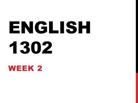 ENGLISH 1302 WEEK 2. HOMEWORK DUE TODAY 1. WRITE DOWN 3-5 POSSIBLE PAPER TOPICS. 2. Use “The New Sovereignty,” “My Pedagogic Creed,” and “The American.