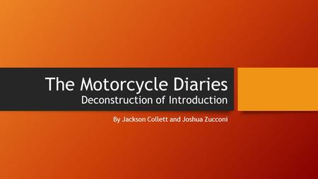 The Motorcycle Diaries Deconstruction of Introduction By Jackson Collett and Joshua Zucconi.