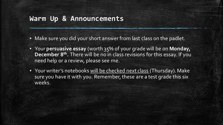Warm Up & Announcements ▪ Make sure you did your short answer from last class on the padlet. ▪ Your persuasive essay (worth 35% of your grade will be on.