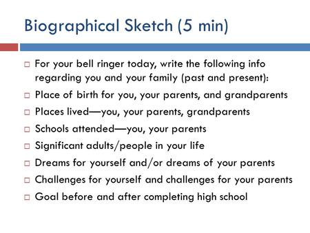 Biographical Sketch (5 min)  For your bell ringer today, write the following info regarding you and your family (past and present):  Place of birth for.