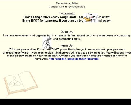 December 4, 2014 Comparative essay rough draft Ho mework: F inish comparative essay rough draft - peer editing tomorrow! Bring BYOT for tomorrow if you.