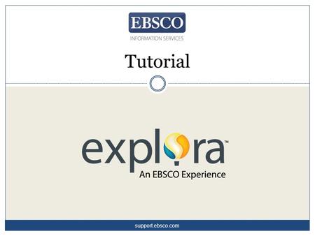 Tutorial support.ebsco.com. Welcome to Explora, EBSCO’s engaging interface for schools and public libraries. Designed to meet the unique needs of its.