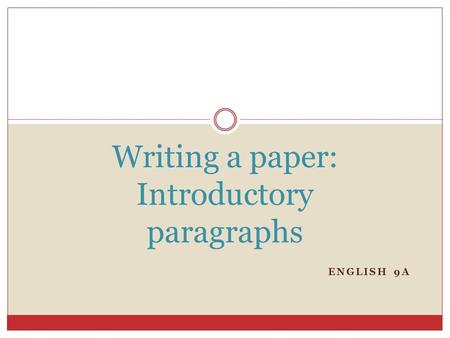 ENGLISH 9A Writing a paper: Introductory paragraphs.