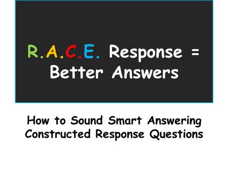 R.A.C.E. Response = Better Answers