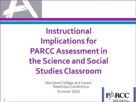 Instructional Implications for PARCC Assessment in the Science and Social Studies Classroom Maryland College and Career Readiness Conference Summer 2014.