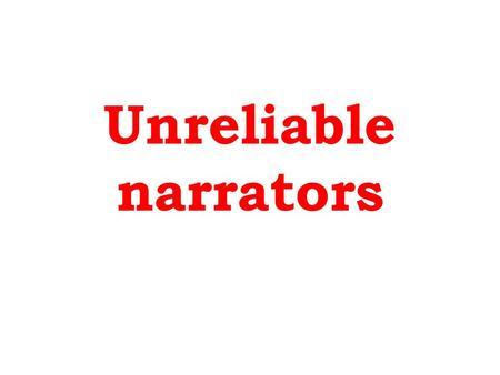 Unreliable narrators. Definition: An unreliable narrator is a narrator, whether in literature, film, or theatre, who is not trustworthy. His story cannot.