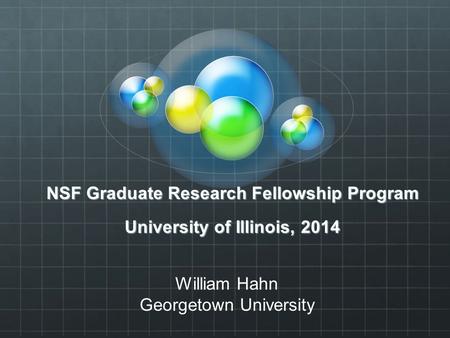 NSF Graduate Research Fellowship Program University of Illinois, 2014 William Hahn Georgetown University.