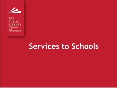 Services to Schools. Main Library and 40 branches serve all of Hamilton County 6 th busiest public library in the country Five-Star library 2013 National.