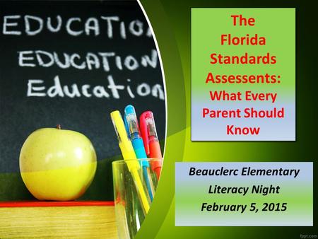 The Florida Standards Assessents: What Every Parent Should Know Beauclerc Elementary Literacy Night February 5, 2015.