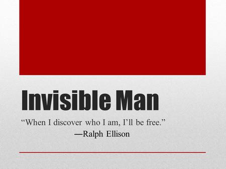 “When I discover who I am, I’ll be free.” ―Ralph Ellison