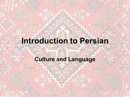 Introduction to Persian Culture and Language Persian Speaking Countries.