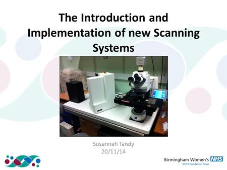 The Introduction and Implementation of new Scanning Systems Susannah Tandy 20/11/14.