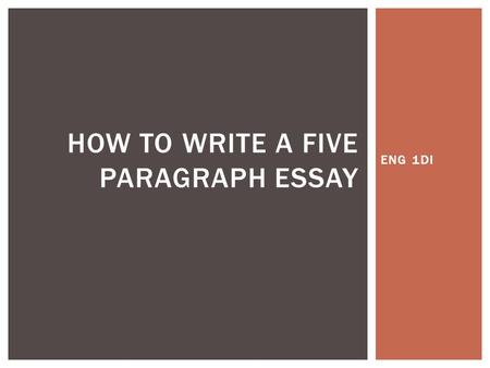 ENG 1DI HOW TO WRITE A FIVE PARAGRAPH ESSAY.  The thesis is a specific statement that expresses an opinion about your topic, without using “I believe”