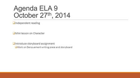 Agenda ELA 9 October 27 th, 2014  Independent reading  Mini lesson on Character  Introduce storyboard assignment  Work on Denouement writing piece.