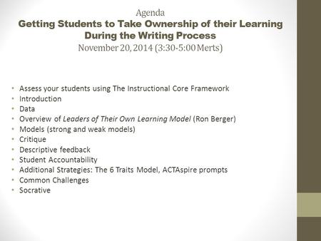 Agenda Getting Students to Take Ownership of their Learning During the Writing Process November 20, 2014 (3:30-5:00 Merts) Assess your students using The.