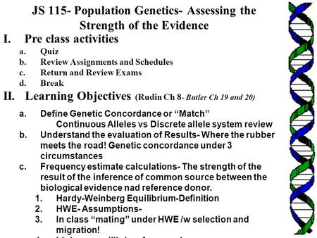 JS 115- Population Genetics- Assessing the Strength of the Evidence I.Pre class activities a.Quiz b.Review Assignments and Schedules c.Return and Review.