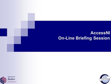 AccessNI On-Line Briefing Session. The aim of this event To demonstrate the main features of the new on-line e-applications and account management process.