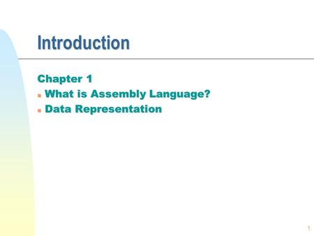 1 Introduction Chapter 1 n What is Assembly Language? n Data Representation.