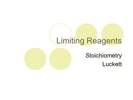 Limiting Reagents Stoichiometry Luckett. What is a limiting reagent? The reagent (reactant) that determines the amount of product that can be formed by.