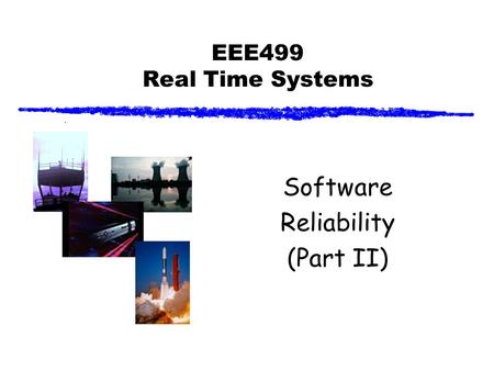 EEE499 Real Time Systems Software Reliability (Part II)