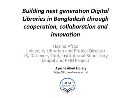 Building next generation Digital Libraries in Bangladesh through cooperation, collaboration and innovation Hasina Afroz University Librarian and Project.