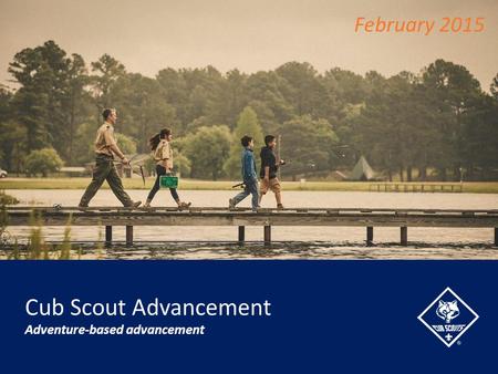 Cub Scout Advancement Adventure-based advancement February 2015.