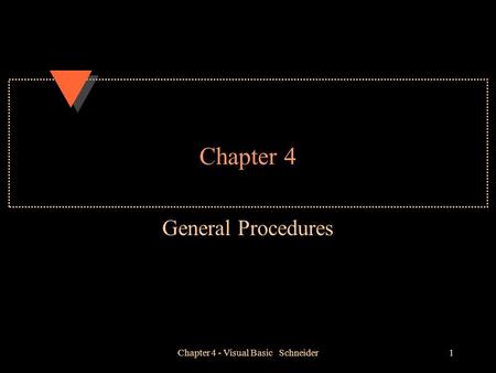 Chapter 4 - Visual Basic Schneider1 Chapter 4 General Procedures.