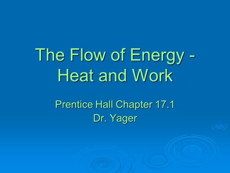 The Flow of Energy - Heat and Work Prentice Hall Chapter 17.1 Dr. Yager.