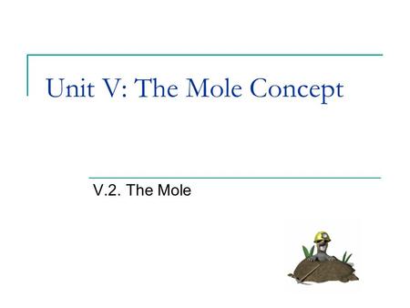 Unit V: The Mole Concept V.2. The Mole. The Mole Concept 1 mole = 602 000 000 000 000 000 000 000 A really BIG number 1 mole = 6.02 x 10 23 molecules.