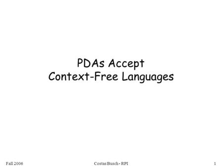 Fall 2006Costas Busch - RPI1 PDAs Accept Context-Free Languages.