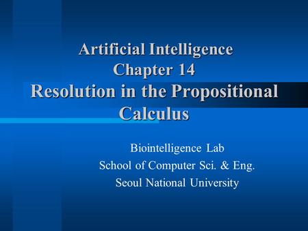 Artificial Intelligence Chapter 14 Resolution in the Propositional Calculus Artificial Intelligence Chapter 14 Resolution in the Propositional Calculus.