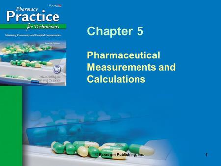 © Paradigm Publishing, Inc. 1 Chapter 5 Pharmaceutical Measurements and Calculations.