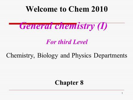 Welcome to Chem 2010 General chemistry (I) For third Level Chemistry, Biology and Physics Departments Chapter 8 1.
