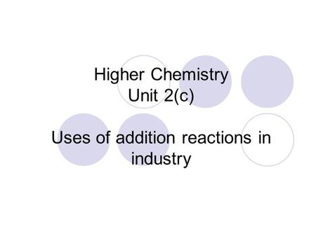 Higher Chemistry Unit 2(c) Uses of addition reactions in industry.