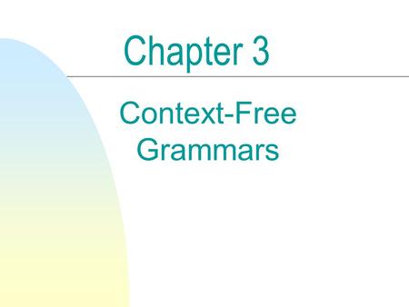 Context-Free Grammars Chapter 3. 2 Context-Free Grammars and Languages n Defn. 3.1.1 A context-free grammar is a quadruple (V, , P, S), where  V is.