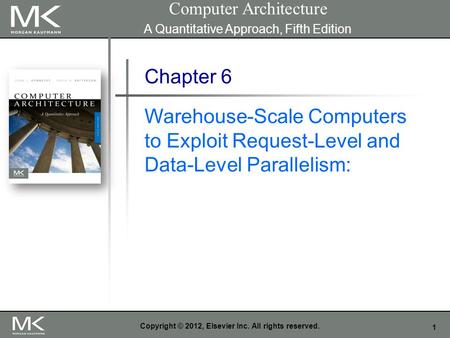 1 Copyright © 2012, Elsevier Inc. All rights reserved. Chapter 6 Warehouse-Scale Computers to Exploit Request-Level and Data-Level Parallelism: Computer.