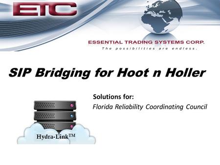 SIP Bridging for Hoot n Holler Hydra-Link TM Florida Reliability Coordinating Council Solutions for: