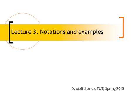 Lecture 3. Notations and examples D. Moltchanov, TUT, Spring 2008 D. Moltchanov, TUT, Spring 2015.