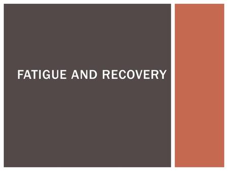 FATIGUE AND RECOVERY.  Key Knowledge  the multi-factorial mechanisms (including fuel depletion, metabolic by-products and thermoregulation)  associated.