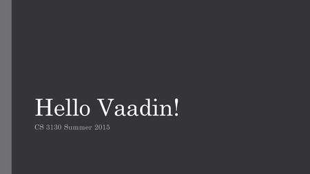 Hello Vaadin! CS 3130 Summer 2015.