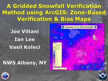 A Gridded Snowfall Verification Method using ArcGIS: Zone-Based Verification & Bias Maps Joe Villani Ian Lee Vasil Koleci NWS Albany, NY.