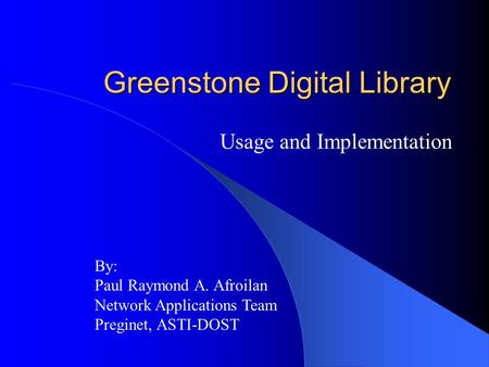 Greenstone Digital Library Usage and Implementation By: Paul Raymond A. Afroilan Network Applications Team Preginet, ASTI-DOST.