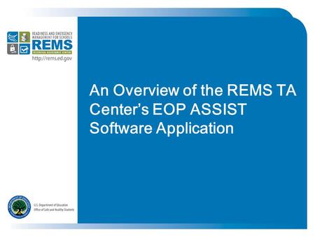 An Overview of the REMS TA Center’s EOP ASSIST Software Application.