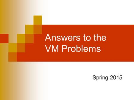 Answers to the VM Problems Spring 2015. First question A computer has 32 bit addresses and a virtual memory with a page size of 8 kilobytes.  How many.