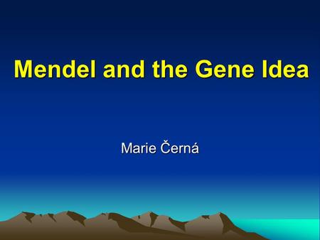 Mendel and the Gene Idea Marie Černá. 1865 – Gregor Mendel.
