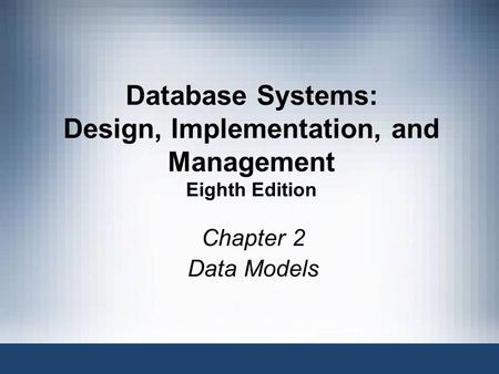 Database Systems: Design, Implementation, and Management Eighth Edition Chapter 2 Data Models Database Systems, 8th Edition 1.